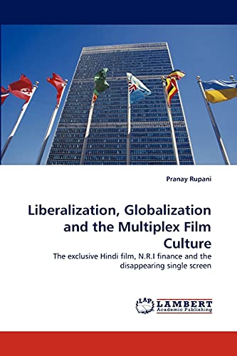 Liberalization, Globalization and the Multiplex Film Culture: The exclusive Hindi film, N.R.I finance and the disappearing single screen