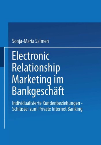Electronic Relationship Marketing im Bankgeschäft: Individualisierte Kundenbeziehungen - Schlüssel zum Private Internet Banking (German Edition)