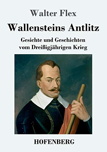 Wallensteins Antlitz: Gesichte und Geschichten vom Dreißigjährigen Krieg