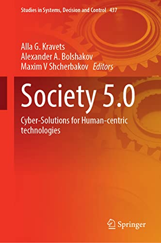 Society 5.0: Cyber-Solutions for Human-Centric Technologies (Studies in Systems, Decision and Control, 437, Band 437)