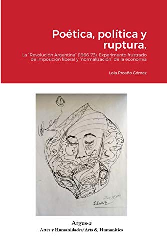 Poética, política y ruptura.: La Revolución Argentina (1966-73): Experimento frustrado de imposición liberal y normalización de la economía