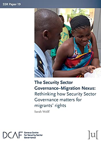 The Security Sector Governance-Migration Nexus: Rethinking how Security Sector Governance matters for migrants' rights (Ssr Papers, Band 19)
