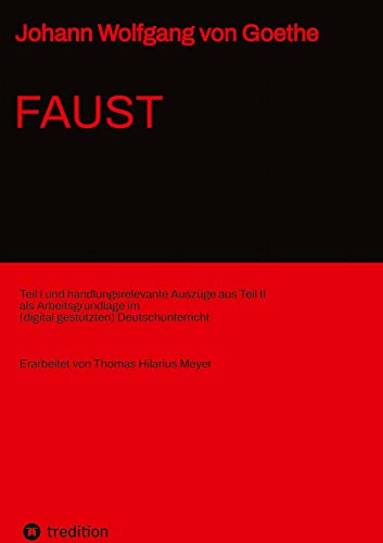 Johann Wolfgang von Goethe: Faust: Teil I und handlungsrelevante Auszüge aus Teil II als Arbeitsgrundlage im (digital gestützten) Literaturunterricht