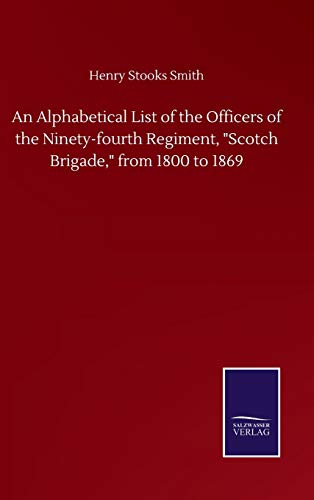 An Alphabetical List of the Officers of the Ninety-fourth Regiment, Scotch Brigade, from 1800 to 1869