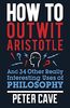 How to Outwit Aristotle: And 34 Other Really Interesting Uses of Philosophy