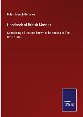 Handbook of British Mosses: Comprising all that are known to be natives of The British Isles