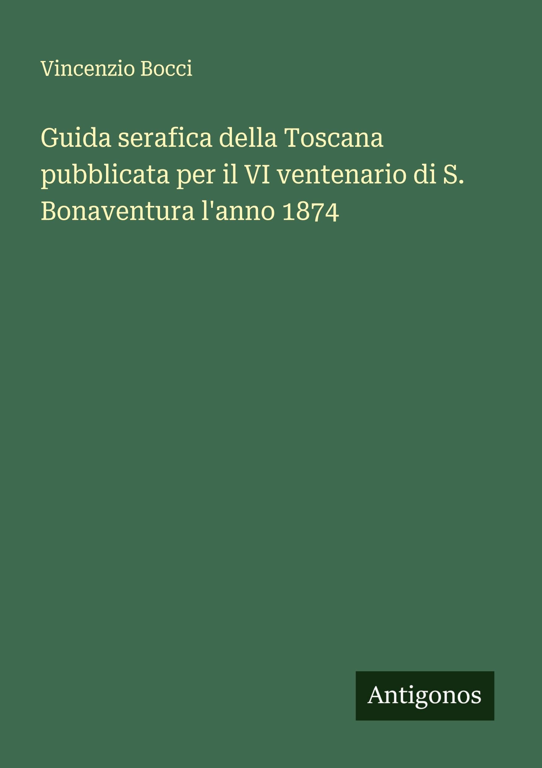 Guida serafica della Toscana pubblicata per il VI ventenario di S. Bonaventura l'anno 1874