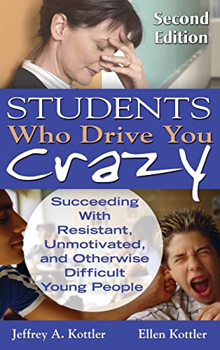 Students Who Drive You Crazy: Succeeding With Resistant, Unmotivated, and Otherwise Difficult Young People