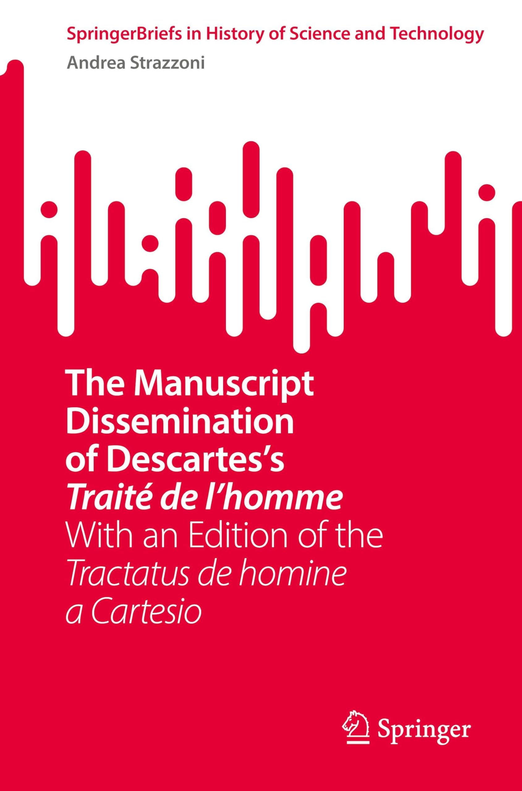 The Manuscript Dissemination of Descartes’s Traité de l’homme: With an Edition of the Tractatus de homine a Cartesio (SpringerBriefs in History of Science and Technology)