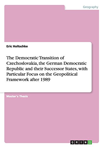 The Democratic Transition of Czechoslovakia, the German Democratic Republic and their Successor States, with Particular Focus on the Geopolitical Framework after 1989
