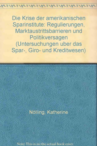 Die Krise der amerikanischen Sparinstitute.: Regulierungen, Marktaustrittsbarrieren und Politikversagen. (Untersuchungen über das Spar-, Giro- und Kreditwesen. Abteilung A: Wirtschaftswissenschaft)