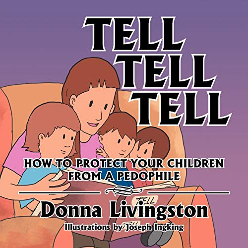 Tell Tell Tell How to Protect Your Children from a Pedophile: How to Protect Your Children from a Pedophile