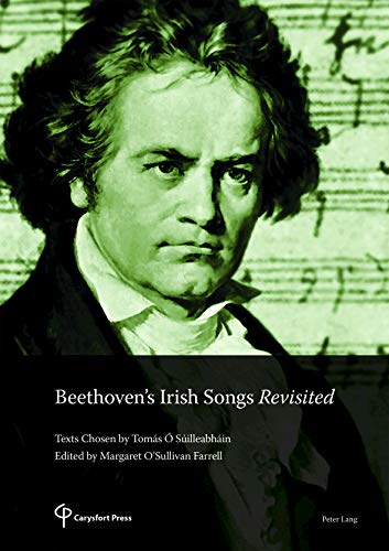 Beethoven’s Irish Songs Revisited: Texts Chosen by Tomás Ó Súilleabháin Edited by Margaret O’Sullivan Farrell (Carysfort Press Ltd.)
