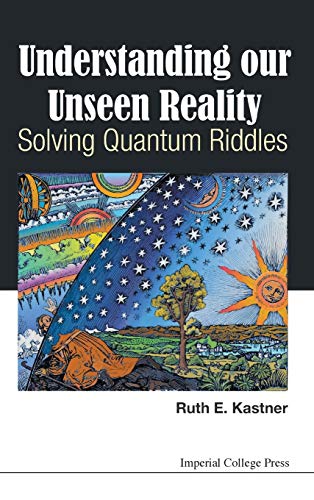 UNDERSTANDING OUR UNSEEN REALITY: SOLVING QUANTUM RIDDLES