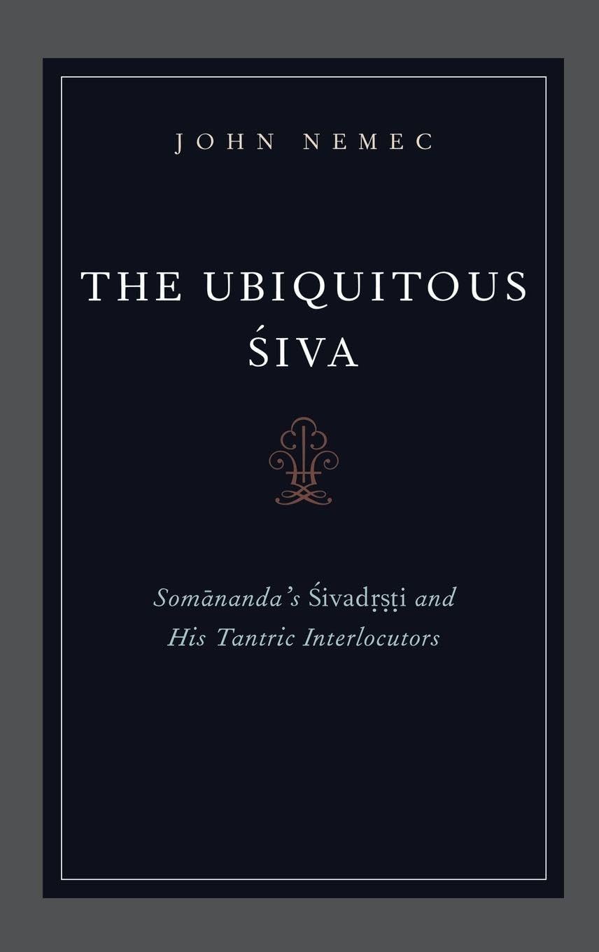 The Ubiquitous Siva: Somananda's Sivadrsti and His Tantric Interlocutors (AAR Religions in Translation)