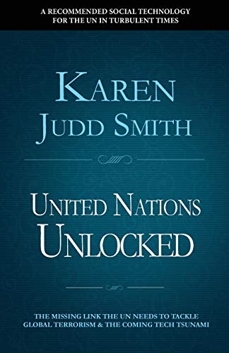 Karen Judd Smith United Nations Unlocked, The Missing Link The Un Needs To Tackle Global Terrorism And The Coming Tech Tsunami