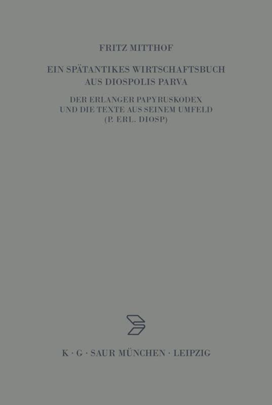 Ein spätantikes Wirtschaftsbuch aus Diospolis Parva: Der Erlanger Papyruskodex und die Texte aus seinem Umfeld (P.Erl.Diosp.) (Archiv für ... verwandte Gebiete – Beihefte, 12, Band 12)