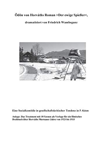 Ödön von Horvaths Roman >Der ewige Spießer< dramatisiert von Friedrich Wambsganz: Eine Sozielkomödie in gesellschaftskritischer Tendenz in 5 Akten