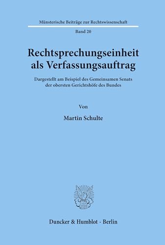 Rechtsprechungseinheit als Verfassungsauftrag.: Dargestellt am Beispiel des Gemeinsamen Senats der obersten Gerichtshöfe des Bundes. (Münsterische Beiträge zur Rechtswissenschaft, Band 20)