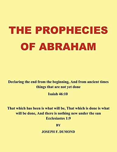 The Prophecies of Abraham: Declaring the End from the Beginning, and from Ancient Times Things That Are Not yet Done