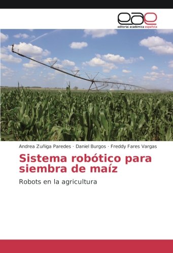 Sistema robótico para siembra de maíz: Robots en la agricultura