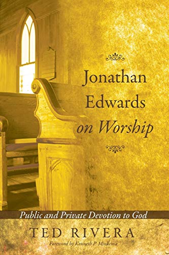 Jonathan Edwards on Worship: Public and Private Devotion to God