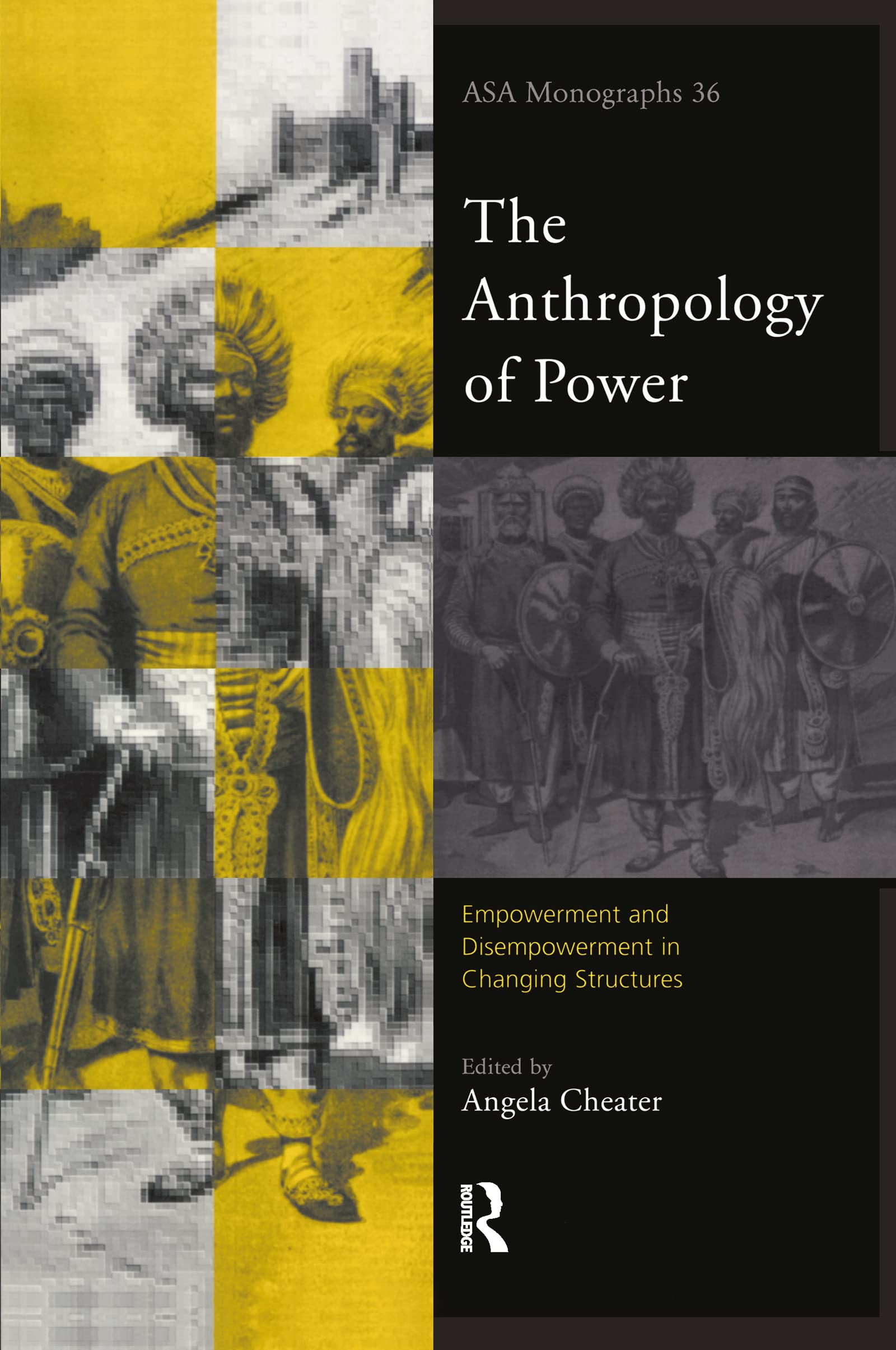 The Anthropology of Power: Empowerment and Disempowerment in Changing Structures (ASA MONOGRAPHS, Band 36)