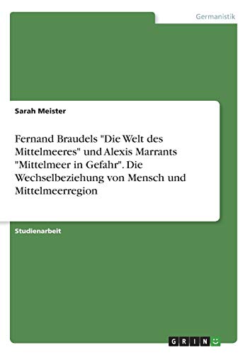 Fernand Braudels Die Welt des Mittelmeeres und Alexis Marrants Mittelmeer in Gefahr. Die Wechselbeziehung von Mensch und Mittelmeerregion