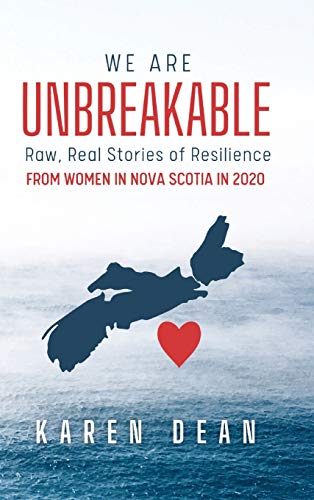 We Are Unbreakable: Raw, Real Stories of Resilience: From Women in Nova Scotia in 2020