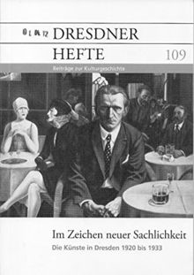 Dresdner Hefte - 109 - Im Zeichen neuer Sachlichkeit - Die Künste in Dresden 1920 bis 1933