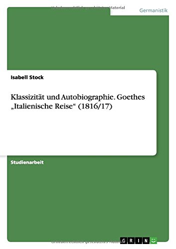 Klassizität und Autobiographie. Goethes Italienische Reise (1816/17)