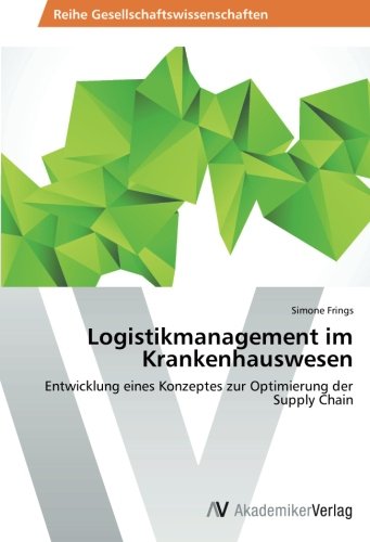 Logistikmanagement im Krankenhauswesen: Entwicklung eines Konzeptes zur Optimierung der Supply Chain