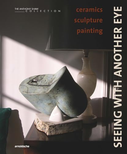 Seeing with Another Eye ceramics sculpture painting : The Anthony Shaw Collection