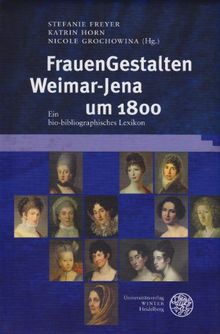 FrauenGestalten Weimar-Jena um 1800: Ein bio-bibliographisches Lexikon