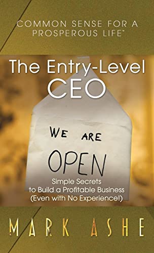 The Entry-Level CEO: Simple Secrets to Build a Profitable Business (Even with No Experience!) (Common Sense for a Prosperous Life)