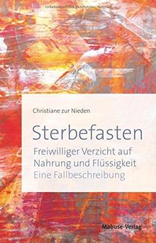 Sterbefasten. Freiwilliger Verzicht auf Nahrung und Flüssigkeit - Eine Fallbeschreibung