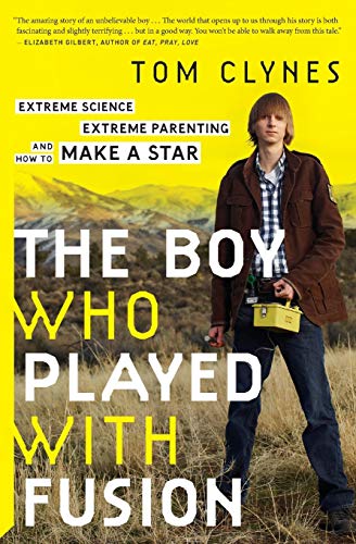The Boy Who Played with Fusion: Extreme Science, Extreme Parenting, and How to Make a Star