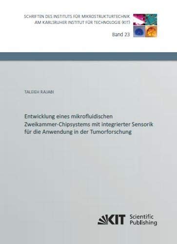 Entwicklung eines mikrofluidischen Zweikammer-Chipsystems mit integrierter Sensorik fuer die Anwendung in der Tumorforschung (Schriften des Instituts ... am Karlsruher Institut fuer Technologie)