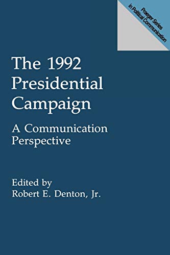 The 1992 Presidential Campaign: A Communication Perspective (Praeger Series in Political Communication)