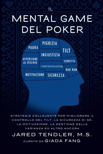Il Mental Game Del Poker: Strategie collaudate per migliorare il controllo del tilt, la sicurezza di sé, la motivazione, la gestione della varianza ed altro ancora