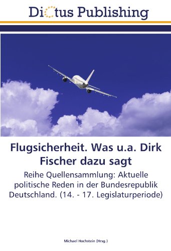 Flugsicherheit. Was u.a. Dirk Fischer dazu sagt: Reihe Quellensammlung: Aktuelle politische Reden in der Bundesrepublik Deutschland. (14. - 17. Legislaturperiode)