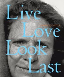 Nicholas Nixon Live Love Look Last