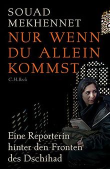 Nur wenn du allein kommst: Eine Reporterin hinter den Fronten des Jihad