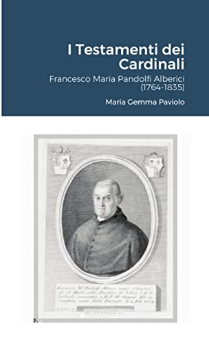 I Testamenti dei Cardinali: Francesco Maria Pandolfi Alberici (1764-1835)