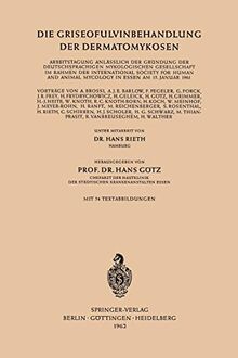 Die Griseofulvinbehandlung der Dermatomykosen: Arbeitstagung anläßlich der Gründung der Deutschsprachigen Mykologischen Gesellschaft im Rahmen der . . ... Animal Mycology in Essen am 15. Januar 1961