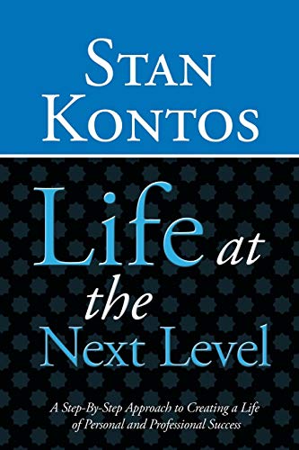 Life at the Next Level: A Step-By-Step Approach to Creating a Life of Personal and Professional Success