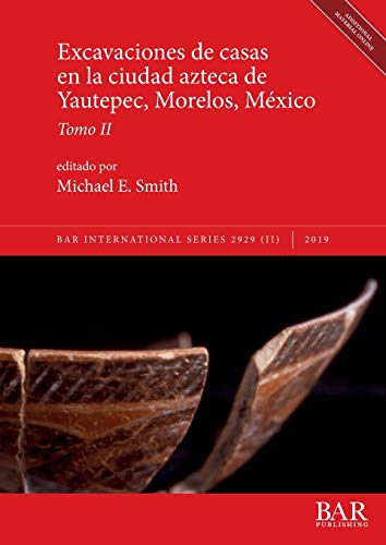 Excavaciones de casas en la ciudad azteca de Yautepec, Morelos, México, Tomo II (BAR International, Band 2929)