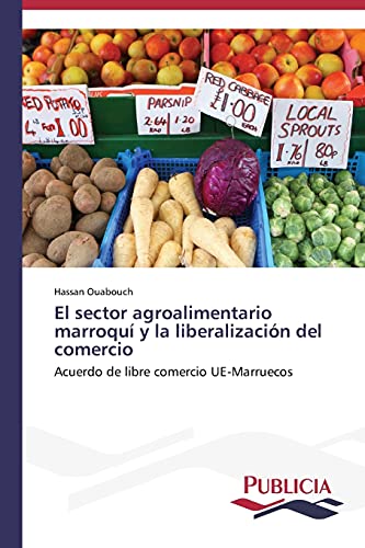 El sector agroalimentario marroquí y la liberalización del comercio: Acuerdo de libre comercio UE-Marruecos