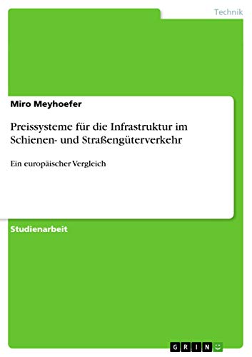 Preissysteme für die Infrastruktur im Schienen- und Straßengüterverkehr: Ein europäischer Vergleich
