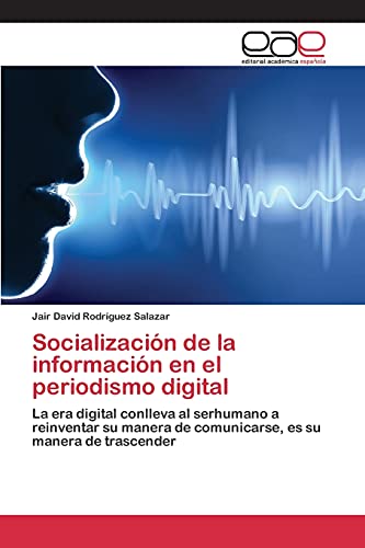 Socialización de la información en el periodismo digital: La era digital conlleva al serhumano a reinventar su manera de comunicarse, es su manera de trascender